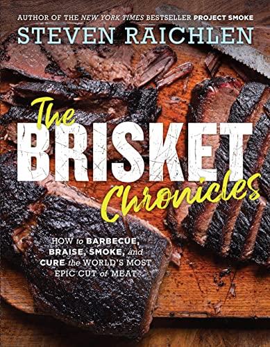 The Brisket Chronicles: How to Barbecue, Braise, Smoke, and Cure the World's Most Epic Cut of Meat (Steven Raichlen Barbecue Bible Cookbooks) by [Steven Raichlen]